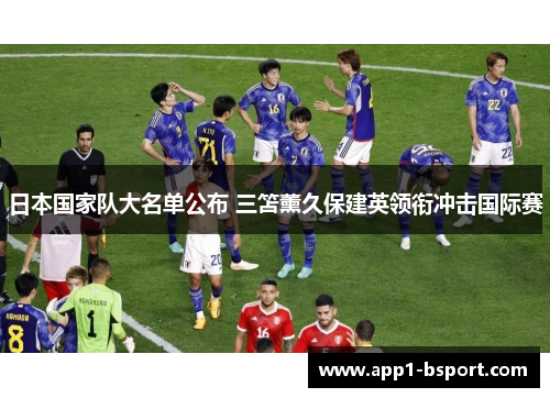 日本国家队大名单公布 三笘薰久保建英领衔冲击国际赛