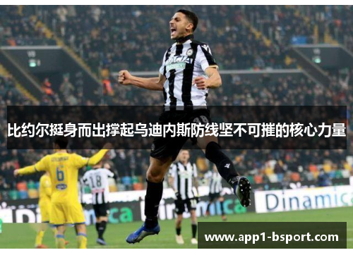 比约尔挺身而出撑起乌迪内斯防线坚不可摧的核心力量