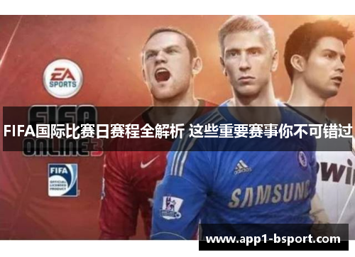 FIFA国际比赛日赛程全解析 这些重要赛事你不可错过