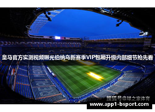 皇马官方实测视频曝光伯纳乌新赛季VIP包厢升级内部细节抢先看