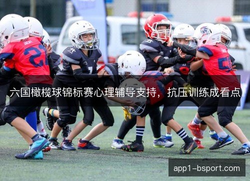 六国橄榄球锦标赛心理辅导支持，抗压训练成看点